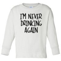 IM Never Drinking Again Funny White Lie Party Toddler Long Sleeve Shirt