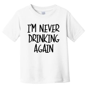 IM Never Drinking Again Funny White Lie Party Toddler T-Shirt