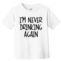 IM Never Drinking Again Funny White Lie Party Toddler T-Shirt