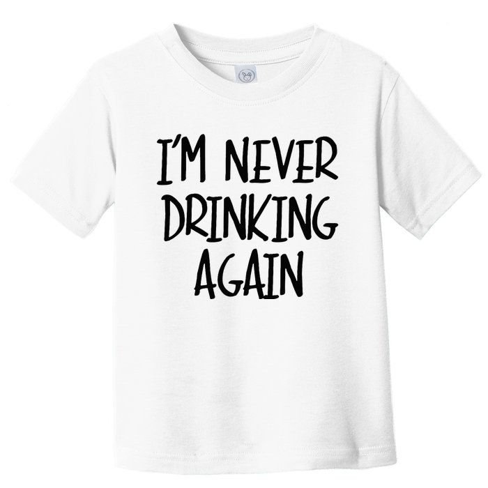 IM Never Drinking Again Funny White Lie Party Toddler T-Shirt