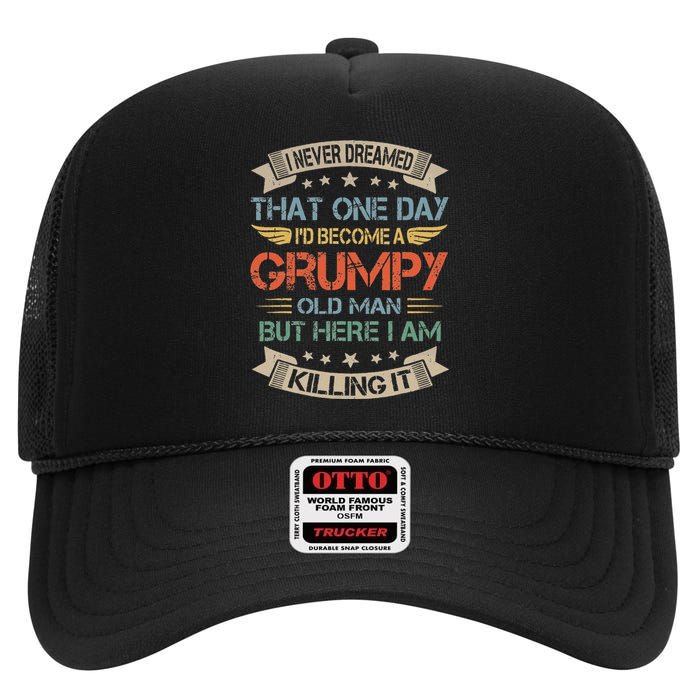 I Never Dreamed That Id Become A Grumpy Old Man Grandpa High Crown Mesh Back Trucker Hat