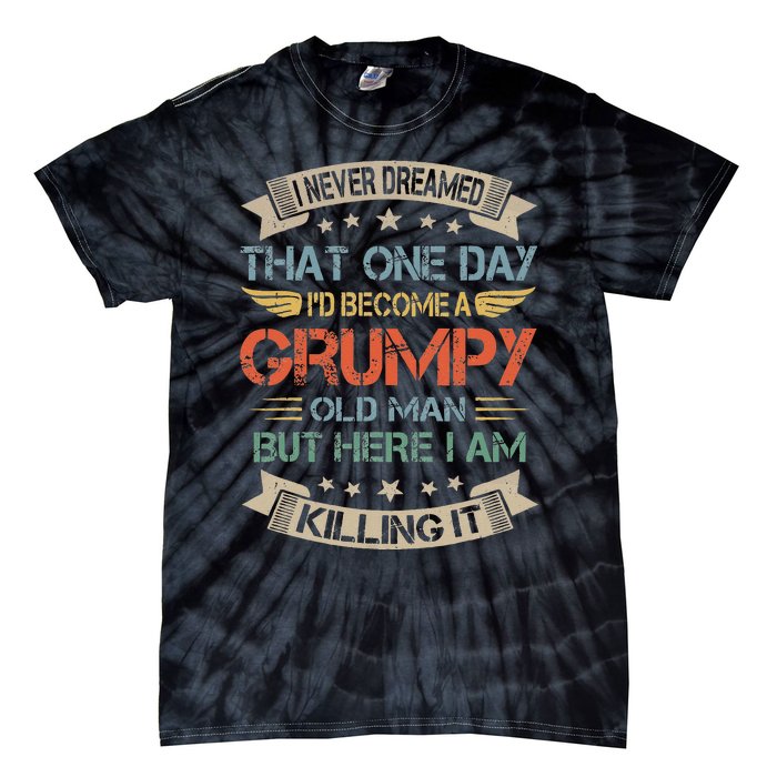 I Never Dreamed That Id Become A Grumpy Old Man Grandpa Tie-Dye T-Shirt