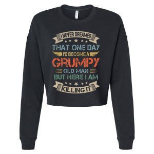 I Never Dreamed That Id Become A Grumpy Old Man Grandpa Cropped Pullover Crew