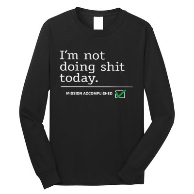 I’m Not Doing Shit Today Mission Accomplished Long Sleeve Shirt