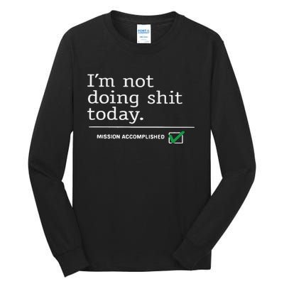 I’m Not Doing Shit Today Mission Accomplished Tall Long Sleeve T-Shirt