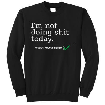 I’m Not Doing Shit Today Mission Accomplished Tall Sweatshirt