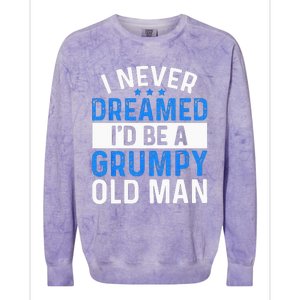 I Never Dreamed Id Be A Grumpy Old Man Funny Grandpas Colorblast Crewneck Sweatshirt