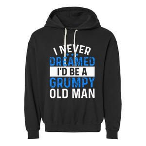 I Never Dreamed Id Be A Grumpy Old Man Funny Grandpas Garment-Dyed Fleece Hoodie