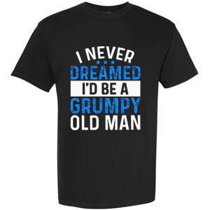 I Never Dreamed Id Be A Grumpy Old Man Funny Grandpas Garment-Dyed Heavyweight T-Shirt