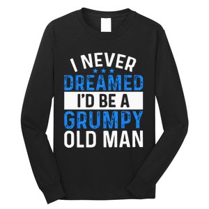 I Never Dreamed Id Be A Grumpy Old Man Funny Grandpas Long Sleeve Shirt