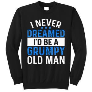 I Never Dreamed Id Be A Grumpy Old Man Funny Grandpas Sweatshirt