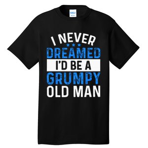 I Never Dreamed Id Be A Grumpy Old Man Funny Grandpas Tall T-Shirt