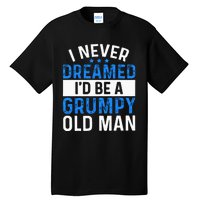 I Never Dreamed Id Be A Grumpy Old Man Funny Grandpas Tall T-Shirt