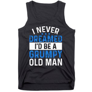 I Never Dreamed Id Be A Grumpy Old Man Funny Grandpas Tank Top