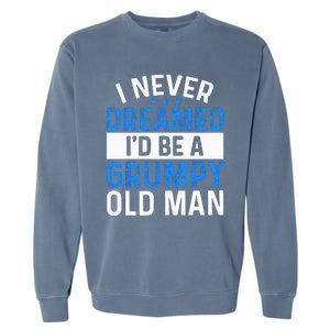 I Never Dreamed Id Be A Grumpy Old Man Funny Grandpas Garment-Dyed Sweatshirt