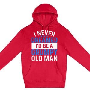 I Never Dreamed Id Be A Grumpy Old Man Funny Grandpas Premium Pullover Hoodie