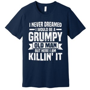 I Never Dreamed I Would Be A Grumpy Old Man Father´s Day Premium T-Shirt