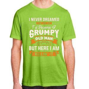 I Never Dreamed That One Day I'd Become A Grumpy Old Man But Here I Am Adult ChromaSoft Performance T-Shirt