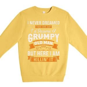 I Never Dreamed That One Day I'd Become A Grumpy Old Man But Here I Am Premium Crewneck Sweatshirt