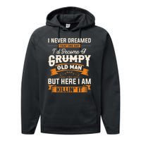 I Never Dreamed That One Day I'd Become A Grumpy Old Man But Here I Am Performance Fleece Hoodie