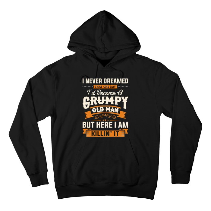 I Never Dreamed That One Day I'd Become A Grumpy Old Man But Here I Am Hoodie