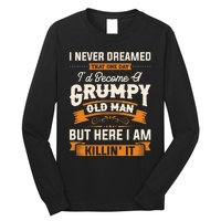 I Never Dreamed That One Day I'd Become A Grumpy Old Man But Here I Am Long Sleeve Shirt