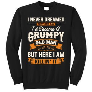 I Never Dreamed That One Day I'd Become A Grumpy Old Man But Here I Am Sweatshirt