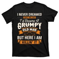 I Never Dreamed That One Day I'd Become A Grumpy Old Man But Here I Am T-Shirt