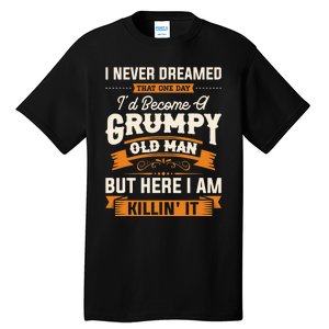 I Never Dreamed That One Day I'd Become A Grumpy Old Man But Here I Am Tall T-Shirt