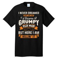 I Never Dreamed That One Day I'd Become A Grumpy Old Man But Here I Am Tall T-Shirt