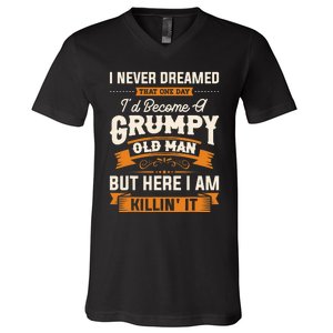 I Never Dreamed That One Day I'd Become A Grumpy Old Man But Here I Am V-Neck T-Shirt