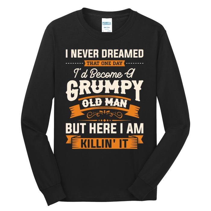 I Never Dreamed That One Day I'd Become A Grumpy Old Man But Here I Am Tall Long Sleeve T-Shirt