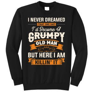 I Never Dreamed That One Day I'd Become A Grumpy Old Man But Here I Am Tall Sweatshirt