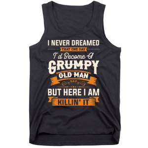 I Never Dreamed That One Day I'd Become A Grumpy Old Man But Here I Am Tank Top