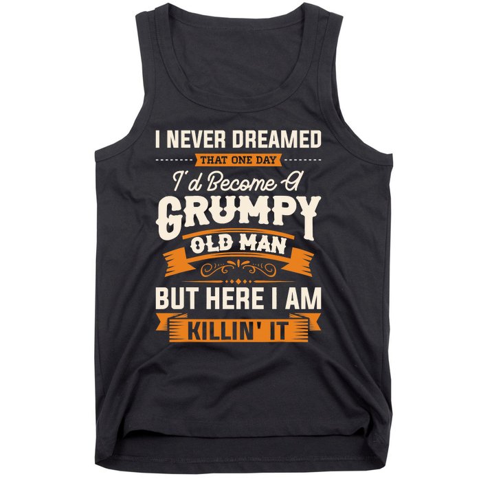 I Never Dreamed That One Day I'd Become A Grumpy Old Man But Here I Am Tank Top