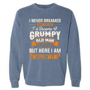 I Never Dreamed That One Day I'd Become A Grumpy Old Man But Here I Am Garment-Dyed Sweatshirt