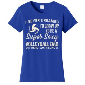 I Never Dreamed ID Grow Up To Be A Sexy Volleyball Dad Women's T-Shirt