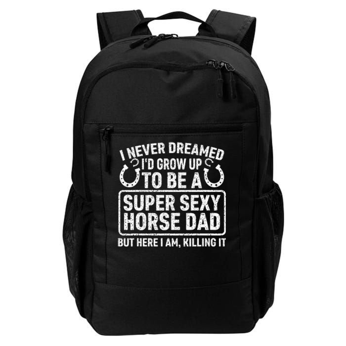 I Never Dreamed I'd Grow Up To Be A Super Sexy Horse Dad Daily Commute Backpack