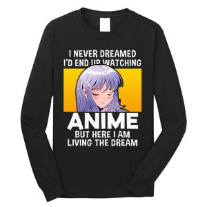 I Never Dreamed ID End Up Watching Anime But Here I Am Long Sleeve Shirt