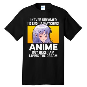 I Never Dreamed ID End Up Watching Anime But Here I Am Tall T-Shirt