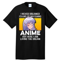 I Never Dreamed ID End Up Watching Anime But Here I Am Tall T-Shirt