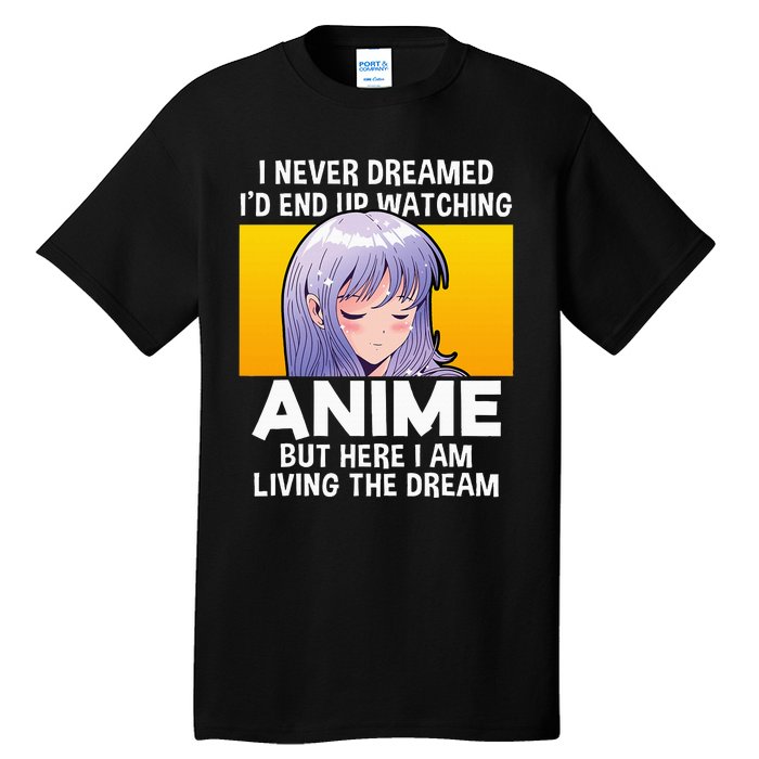 I Never Dreamed ID End Up Watching Anime But Here I Am Tall T-Shirt