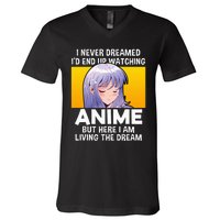 I Never Dreamed ID End Up Watching Anime But Here I Am V-Neck T-Shirt