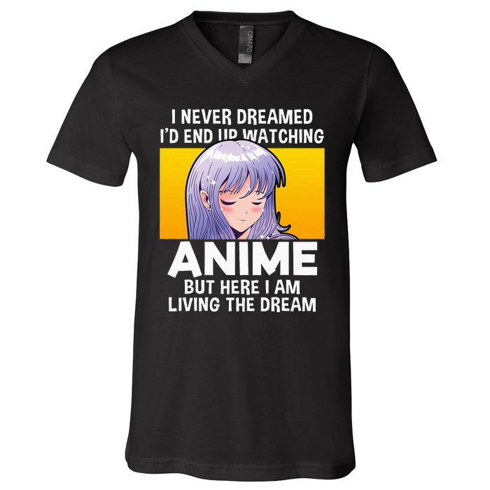 I Never Dreamed ID End Up Watching Anime But Here I Am V-Neck T-Shirt