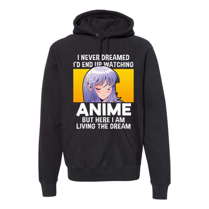 I Never Dreamed ID End Up Watching Anime But Here I Am Premium Hoodie