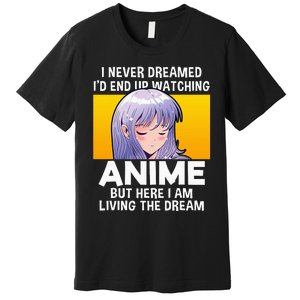 I Never Dreamed ID End Up Watching Anime But Here I Am Premium T-Shirt