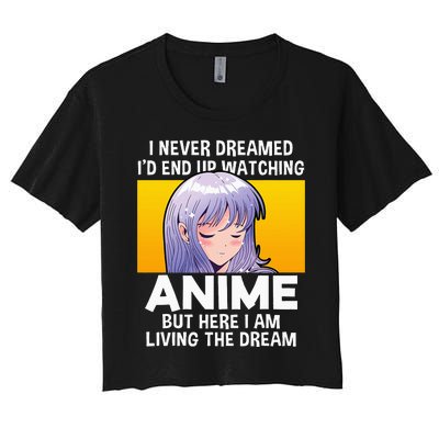 I Never Dreamed ID End Up Watching Anime But Here I Am Women's Crop Top Tee