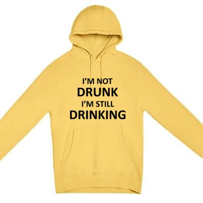 Im Not Drunk I Am Still Ing Funny Pub Crawl Beer Gift Premium Pullover Hoodie