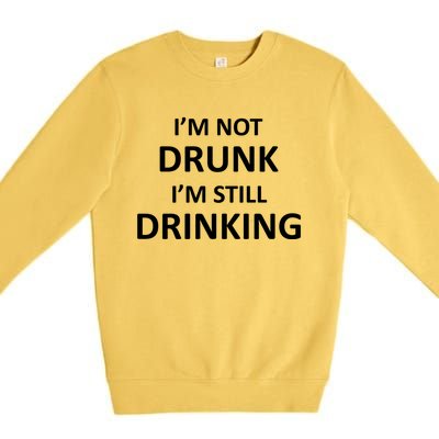 Im Not Drunk I Am Still Ing Funny Pub Crawl Beer Gift Premium Crewneck Sweatshirt