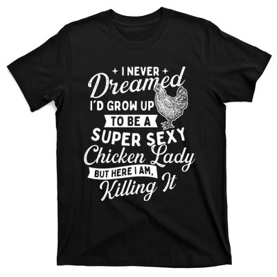 I Never Dreamed ID Grow Up Chicken Lover Farming T-Shirt